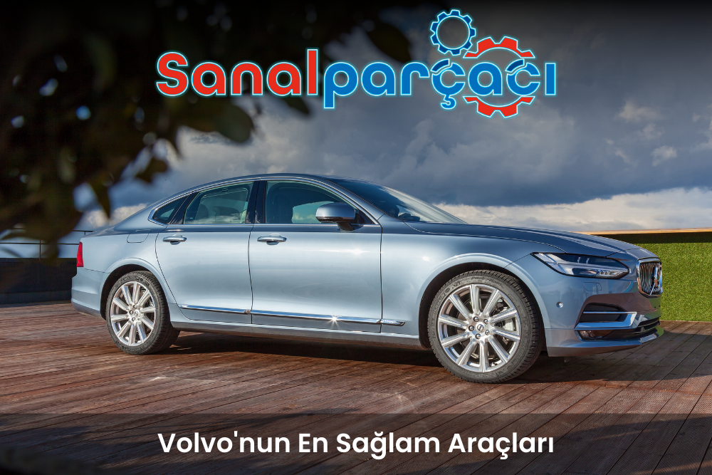 Volvo'nun En Sağlam Araçları ve Neden Sağlam Oldukları