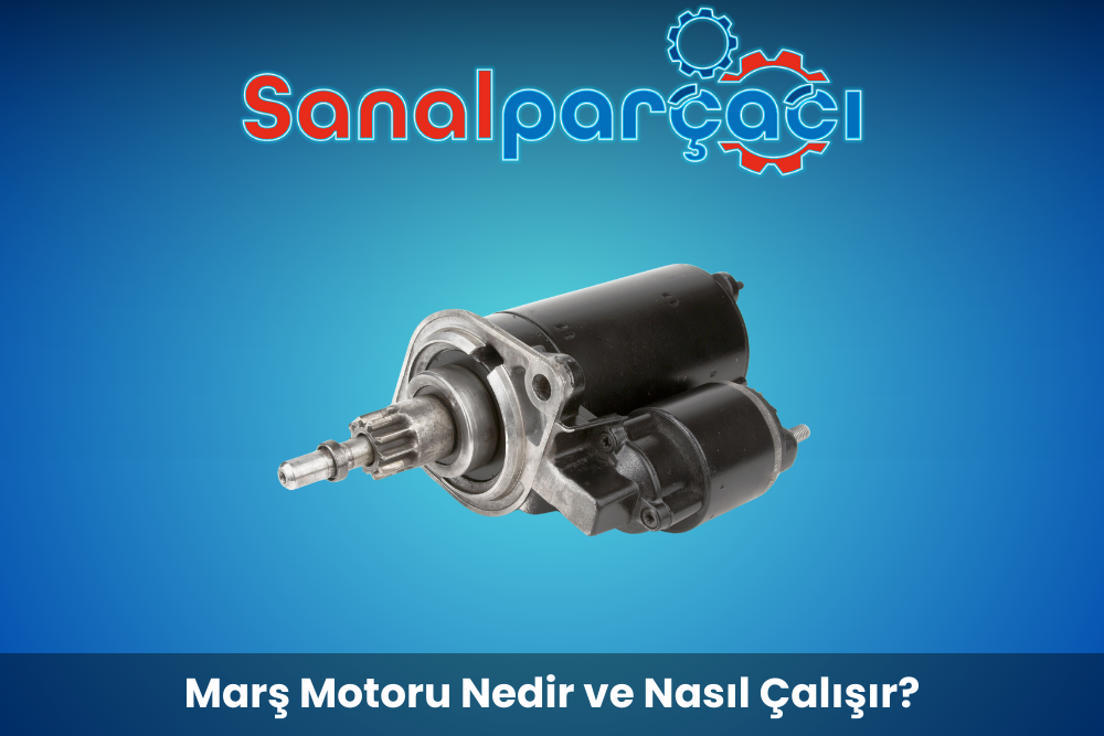 Marş Motoru Nedir ve Nasıl Çalışır?